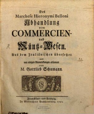 Des Marchese Hieronymi Belloni Abhandlung von Commercien- und Müntz-Wesen : Aus dem Italiänischen übersetzet und mit einigen Anmerckungen erläutert