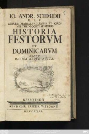Io. Andr. Schmidii D. P. P. Abbatis Mariaevallensis Et Ordinis Theologici Senioris Historia Festorvm Et Dominicarvm