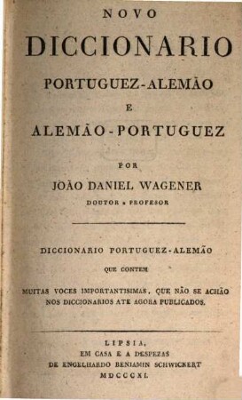 Novo diccionario Portuguez-Alemão e Alemão-Portuguez, [1]. Diccionario Portuguez-Alemão Que Contem Muitas Voces Importantisimas, Que Não Se Achão Nos Diccionarios Ate Agora Publicados