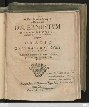 Ad Illustrissimum Principem || ac Dominum || DN. ERNESTVM || DVCEM BRVNSVI-||CENSEM ET LVNE=||burgens.|| ORATIO || BALTHASARIS CAMI-||NAEI I. V. D.|| Qua eius celsitudini de novo susceptae || gubernationis munere gratu=||latur.||