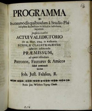 Programma De Incommodis quibusdam â Studio Philosophiæ Ecclecticæ in Scholas inferiores inprimis proficiscentibus Actui Valedictorio die 21. Mart. 1724. in auditorio Scholæ Clausthaliensis inferiori instituendo Præmissum, ad quem visendum Patronos, Fautores & Amicos solitâ ceremoniâ