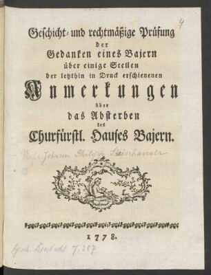 Geschicht- und rechtmäßige Prüfung der Gedanken eines Bajern über einige Stellen der letzthin in Druck erschienenen Anmerkungen über das Absterben des Churfürstl. Hauses Bajern