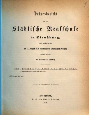Jahresbericht über die Städtische Realschule in Straßburg : durch welchen zu der am ... stattfindenden öffentlichen Prüfung ergebenst einladet ..., 1875/76