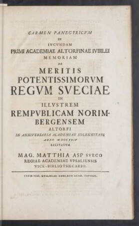 Carmen Panegyricum In Iucundam Primi Academiae Altorfinae Iubilei Memoriam De Meritis Potentissimorum Regum Sueciae In Illustrem Rempublicam Norimbergensem Altorfi In Anniversaria Academiae Solennitate Anno MDCCXXIV