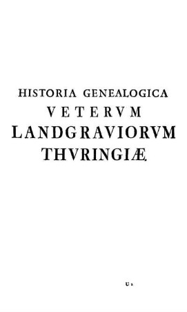 Historia Genealogica Vetervm Landgraviorvm Thvringiæ.