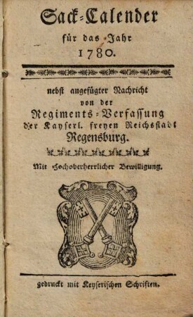 Sack-Calender für das Jahr 1780. : nebst angefügter Nachricht von der Regiments-Verfassung der Kayserl. freyen Reichsstadt Regensburg