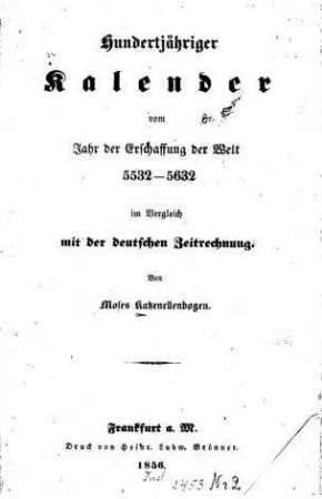 Hundertjähriger Kalender vom Jahr der Erschaffung der Welt 5532 - 5632 : im Vergleich mit der deutschen Zeitrechnung / von Moses Katzenellenbogen
