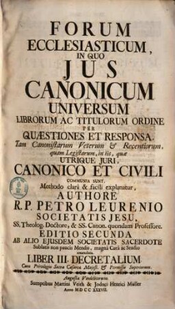 Forum ecclesiasticum : in quo ius canonicum universum librorum ac titulorum ordine per quaestiones et responsa ... explanatur. [3], Liber III. Decretalium