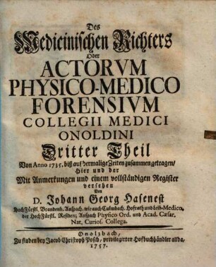 Der Medicinische Richter oder Acta Physico-Medico Forensia Collegii Medici Onoldini : Von Anno 1735. biß auf dermalige Zeiten zusammen getragen ..., 3
