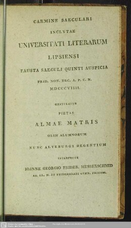 Carmine Saeculari Inclytae Universitati Literarum Lipsiensi Fausta Saeculi Quinti Auspicia ... Interprete Ioanne Georgio Frider. Messerschmid