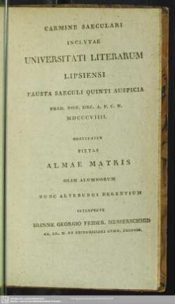 Carmine Saeculari Inclytae Universitati Literarum Lipsiensi Fausta Saeculi Quinti Auspicia ... Interprete Ioanne Georgio Frider. Messerschmid