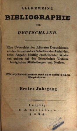 Allgemeine Bibliographie für Deutschland : eine Uebersicht der Literatur Deutschlands nebst Angabe künftig erscheinender Werke und andern auf den literarischen Verkehr bezüglichen Mittheilungen und Notizen. 1. 1836