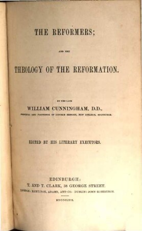 The reformers; and the theology of the reformation : Edited by his literary executors