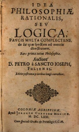 Idea Philosophiae Rationalis, Sev Logica : Pavcis Mvlta Complectens, de iis, quae spectant ad mentis directionem. Pars prima totius Philosophiae
