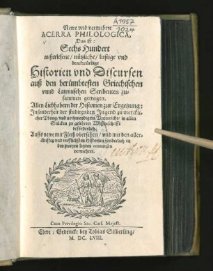 Newe und vermehrte Acerra Philologica, Das ist: Sechs Hundert außerlesene/ nützliche/ lustige und denckwürdige Historien und Discursen auß den berümbtesten Griechischen und Lateinischen Scribenten zusammen getragen