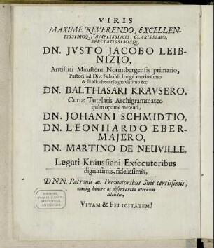 Viris Maxime Reverendo [...] Dn. Justo Jacobo Leibnizio [...] Dn. Balthasari Krausero [...] Dn. Johanni Schmidtio, Dn. Leonhardo Ebermajero, Dn. Martino De Neuville [...]