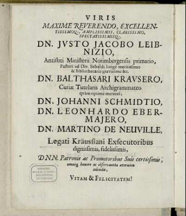 Viris Maxime Reverendo [...] Dn. Justo Jacobo Leibnizio [...] Dn. Balthasari Krausero [...] Dn. Johanni Schmidtio, Dn. Leonhardo Ebermajero, Dn. Martino De Neuville [...]