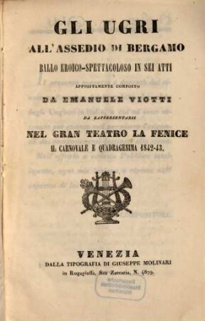 Gli Ugri all'assedio di Bergamo : ballo eroico-spettacoloso in sei atti ; da rappresentarsi nel Gran Teatro La Fenice il carnovale e quadragesima 1842 - 43
