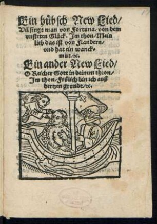 Ein huebsch New Lied/|| Vil singt man von Fortuna/ von dem || vnsteten Glueck. Jm thon/ Mein || lieb das ist von Flandern/|| vnd hat ein wanck=||mut/ [et]c.|| Ein ander New Lied/|| O Reicher Gott in deinem thron/|| Jm thon/ Frœlich bin ich auß || hertzen grundt/ [et]c.||