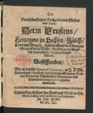 Deß Durchläuchtigen/ Hochgebornen Fürsten und Herrn/ Herrn Ernstens/ Hertzogens zu Sachsen/ Jülich/ Cleve und Berg/ [et]c. Landgraffens in Düringen/ Marggraffens zu Meissen ... Außschreiben/ Wie es bey der General Visitation in I. F. Gn. Fürstenthumb/ bey Geist: und Weltlichen Ständen ... praeparatorie gehalten werden soll