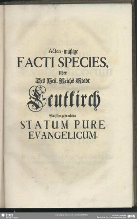 Acten-mässige Facti Species, Uber Des Heil. Reichs Stadt Leutkirch Wohlhergebrachten Statum Pure Evangelicum