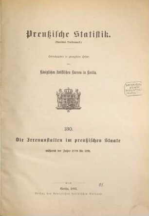 Die Irrenanstalten im Preußischen Staate : während der Jahre ... 1889/91 (1894) = H. 130 [d. Gesamtw.]