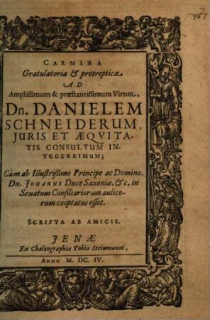 Carmina Gratulatoria & protreptica Ad ... Dn. Danielem Schneiderum, Iuris Et Aequitatis Consultum Integerrimum; Cùm ab ... Dn. Johannae Duce Saxoniae, &c. in Senatum Consiliariorum aulicorum cooptatus esset