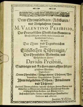 Dem Ehrenwürdigen/ Achtbaren/ und Wolgelahrten Herren M. Valentino Preibisio, [...] Frawen/ Elisabethen Tschernigin/ [...] Herrn/ Davidis Preibisii, [...]