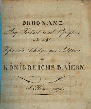 Ordonanz Auf Trom[m]el und Pfeiffen für die bürgl. Infanterie, Schützen und Artillerie des Königreichs Baiern