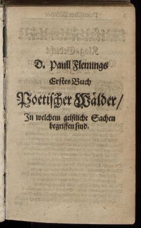 D. Paull Flemings Erstes Buch Poetischer Wälder/ In welchem geistliche Sachen begriffen sind.