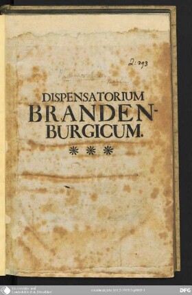Dispensatorium Brandenburgicum, seu Norma, juxta [iuxta] quam in Provinciis Marchionatus Brandenburgici, Medicamenta Officinis familiaria dispensanda ac praeparanda sunt