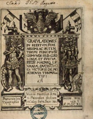 Gratvlationes In Reditvm Serenissimi Ac Potentissimi Principis Sigismvndi III. D. G. Poloniae Et Sveciae Regis Magniq[ue] Litvaniae Dvcis ...