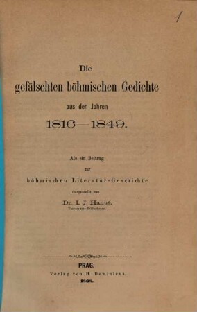 Die gefälschten böhmischen Gedichte aus den Jahren 1816 - 1849 : als ein Beitrag zur böhmischen Literatur-Geschichte