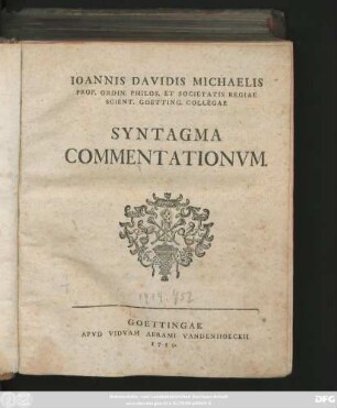[Pars 1]: Ioannis Davidis Michaelis Prof. Ordin. Philos. Et Societatis Regiae Scient. Goetting. Collegae Syntagma Commentationum