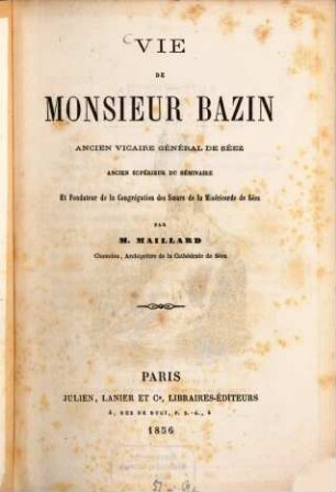 Vie de Monsieur Bazin, ancien vicaire général de Séez, ancien supérieur du séminaire et fondateur de la congrégation des soeurs de la miséricorde de Séez