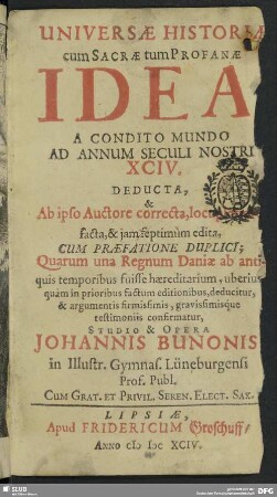 Universae Historiae cum Sacrae tum Profanae Idea : A Condito Mundo Ad Annum Seculi Nostri XCIV. Deducta, & Ab ipso Auctore correcta ... Cum Praefatione Duplici ...