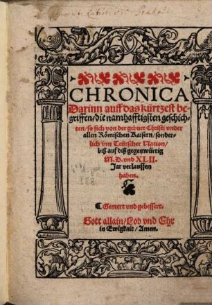Chronica Darinn auff das kürtzest begriffen, die namhafftigsten geschichten, so sich von der geburt Christi vnder allen Römischen Kaisern, sonderlich inn Teütscher Nation, biß auf diß gegenwürtig M.D. vnd XLII. Jar verlauffen haben