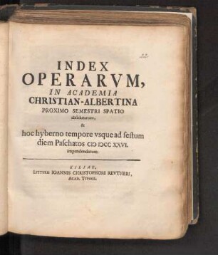 WS 1725/26: Index Operarvm, In Academia Christian-Albertina Proximo Semestri Spatio absolutarum, & hoc hyberno tempore vsque ad festum diem Paschatos MDCCXXVI impendendarum