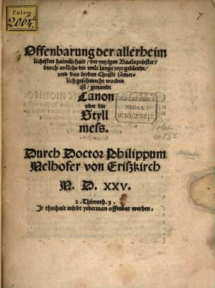 Offenbarung der allerheimlichisten haimlichait, der yetzigen Baalspriester, durch wölche die welt lange zeyt geblendt, vnd das leyden Christi jämerlich geschmecht worden ist, genandt Canon oder die Styllmess