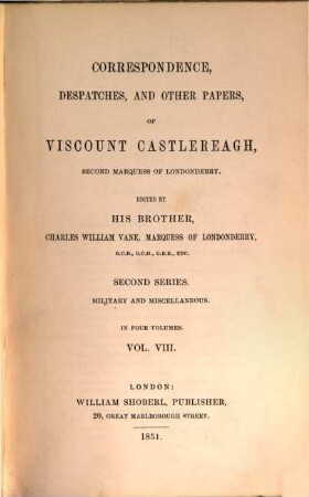 Correspondence, despatches, and other papers of Viscount Castlereagh, second marquess of Londonderry. 8 = 2. series, Military and miscellaneous ; [4]