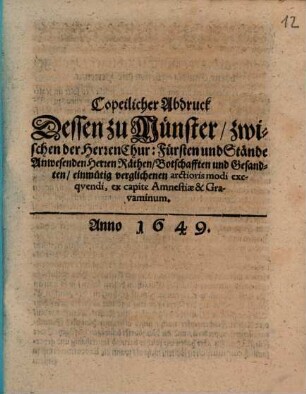 Copeilicher Abdruck Dessen zu Münster, zwischen der Herren Chur: Fürsten und Stände Anwesenden Herren Räthen, Botschafften und Gesandten, einmütig verglichenen arctioris modi exequendi, ex capite Amnestiae & Gravaminum