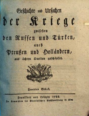 Geschichte und Ursachen der Kriege zwischen den Russen und Türken, auch Preußen und Holländern : aus ächten Quellen geschöpfet, 2