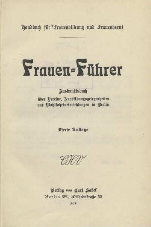 Frauen-Führer : Handbuch für Frauenbildung und Frauenberuf : Auskunftsbuch über Vereine, Ausbildungsangelegenheiten und Wohlfahrtseinrichtungen in Berlin