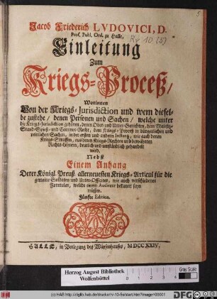 Jacob Friederich Lvdovici, D. Prof. Publ. Ord. zu Halle, Einleitung Zum Kriegs-Proceß : Worinnen Von der Kriegs-Jurisdiction und wem dieselbe zustehe, denen Personen und Sachen, welche unter die Kriegs-Jurisdiction gehören ... deutlich und umständlich gehandelt wird