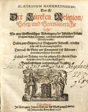 Al-Koranum Mahumedanum: Das ist, Der Türcken Religion, Gesetz, und Gotteslästerliche Lehr : Mit einer schrifftmässigen Widerlegung der Jüdischen Fabeln, Mahumedischen Träumen; närrischen und verführischen Menschentands: Dabey zum Eingang deß Mahumeds Ankunft, erdichte Lehr, und Ausbreitung derselben: Darnach die Gesetz und Ceremonien deß Al-korans, samt dem erdichteten Paradeiß, endlich ein Anhang, von der jetzigen Christen in Griechenland Leben, Religion und Wandel, benebenst einem nothwendigen Register, zufinden