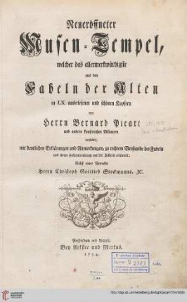 Neueröffneter Musen-Tempel : welcher das allermerkwürdigste, aus den Fabeln der Alten in 60 auserlesenen und schönen Kupfern von Bernard Picart und andern kunstreichen Männern vorstellet ; mit deutlichen Erklärungen und Anmerkungen