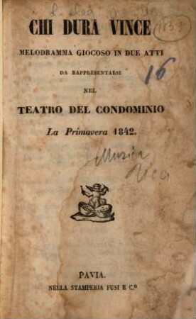 Chi dura vince : melodramma giocoso in due atti ; da rappresentarsi nel Teatro del Condominio la primavera 1842
