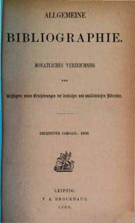 Allgemeine Bibliographie : monatliches Verzeichnis der wichtigeren neuen Erscheinungen der deutschen und ausländischen Literatur. 1868