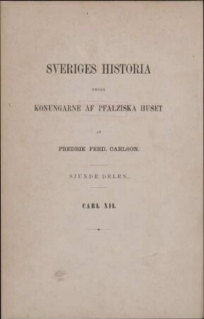 Sjunde Delen.: Sveriges historia under Carl den Tolftes regering. Andra Delen.