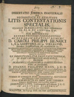 Dissertatio Iuridica Inauguralis De Necessitate Et Utilitate Litis Contestationis Specialis : Eiusque Prærogativa Præ Generali Ad R.I.N. De Anno 1654. §. 37.